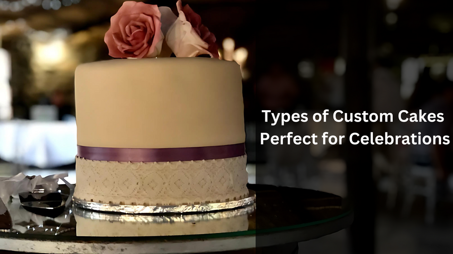 Types of Custom Cakes Perfect for Celebrations